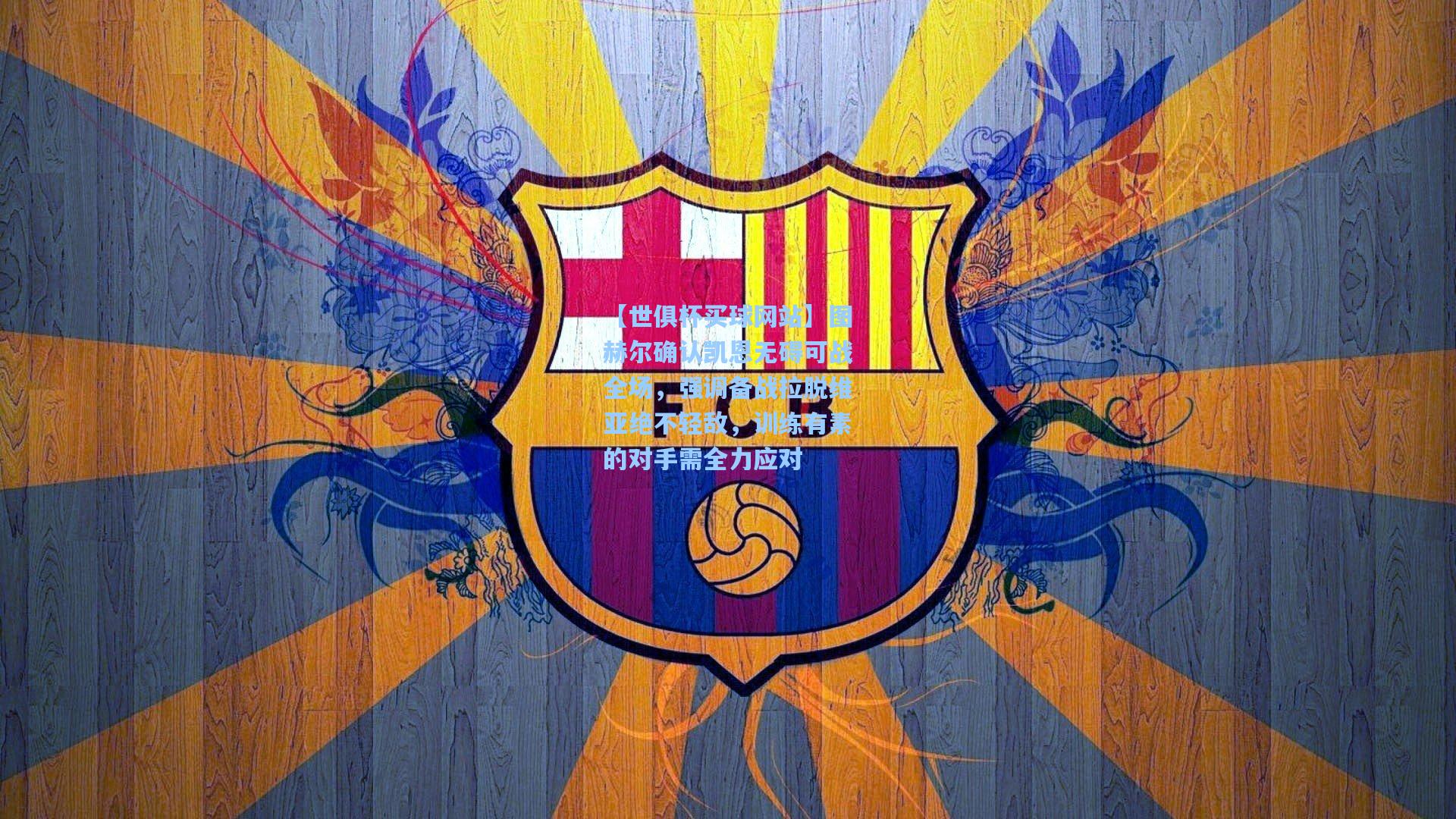 【世俱杯买球网站】图赫尔确认凯恩无碍可战全场，强调备战拉脱维亚绝不轻敌，训练有素的对手需全力应对